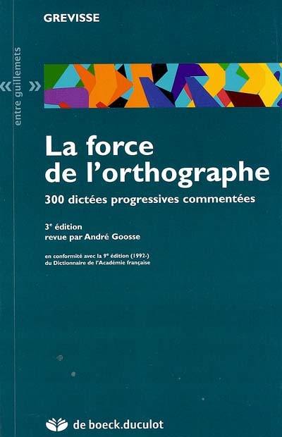 La force de l'orthographe : 300 dictées progressives commentées