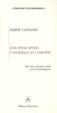 Joel-Peter Witkin, l'angélique et l'obscène : suivi d'un entretien inédit avec le photographe