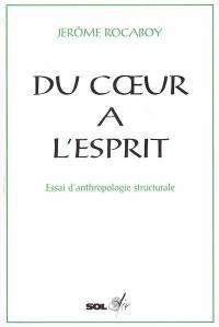 Du coeur à l'esprit : essai d'anthropologie structurale