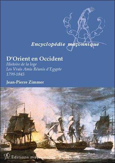 D'Orient en Occident : histoire de la loge Les vrais amis réunis d'Egypte : 1799-1845