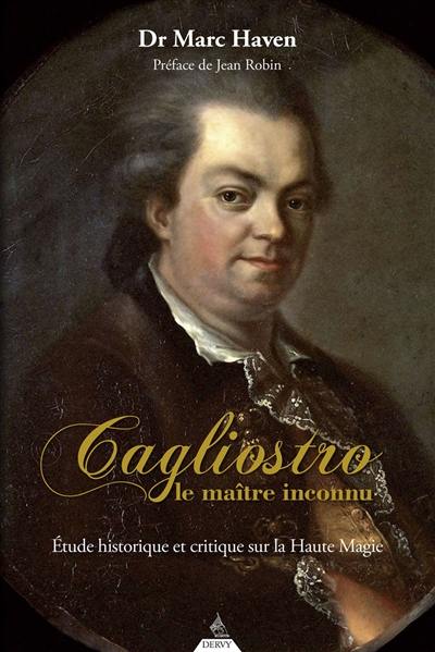 Cagliostro : le maître inconnu : étude historique et critique sur la haute magie