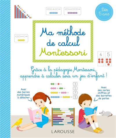 Ma méthode de calcul Montessori : grâce à la pédagogie Montessori, apprendre à calculer sera un jeu d'enfant !