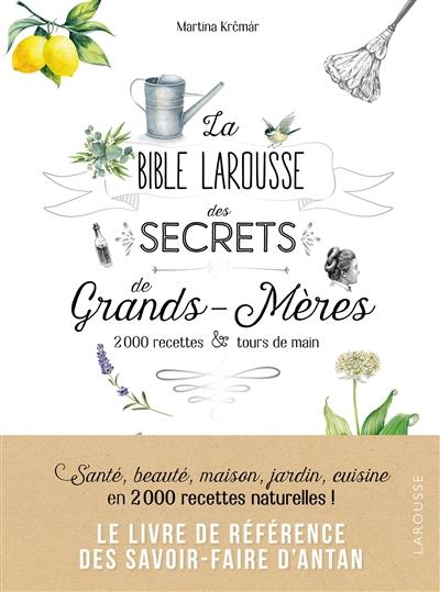 La bible Larousse des secrets de grands-mères : 2.000 recettes & tours de main