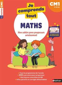 Je comprends tout ! Maths : mon cahier pour progresser sereinement : CM1, 9-10 ans