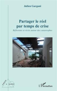 Partager le réel par temps de crise : réflexions et récits autour des catastrophes