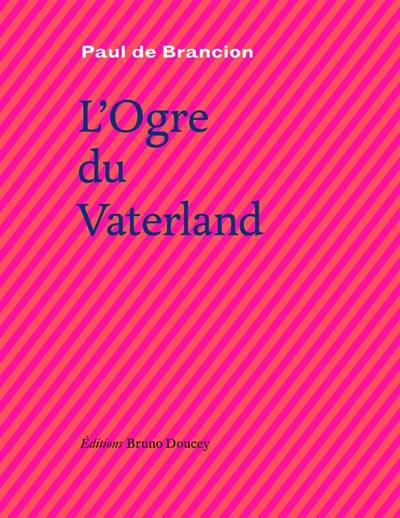 L'ogre du Vaterland : incroyable histoire de Léon Jacques S.