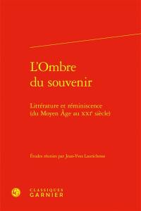 L'ombre du souvenir : littérature et réminiscence (du Moyen Age au XXIe siècle)