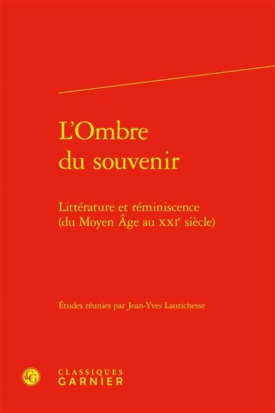 L'ombre du souvenir : littérature et réminiscence (du Moyen Age au XXIe siècle)