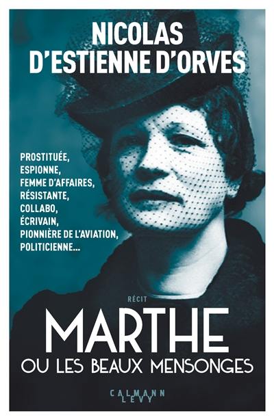 Marthe ou Les beaux mensonges : prostituée, espionne, femme d'affaires, résistante, collabo, écrivain, pionnière de l'aviation, politicienne...