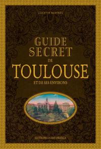 Guide secret de Toulouse et de ses environs