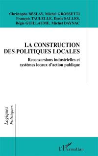 La construction des politiques locales : reconversions industrielles et systèmes locaux d'action publique