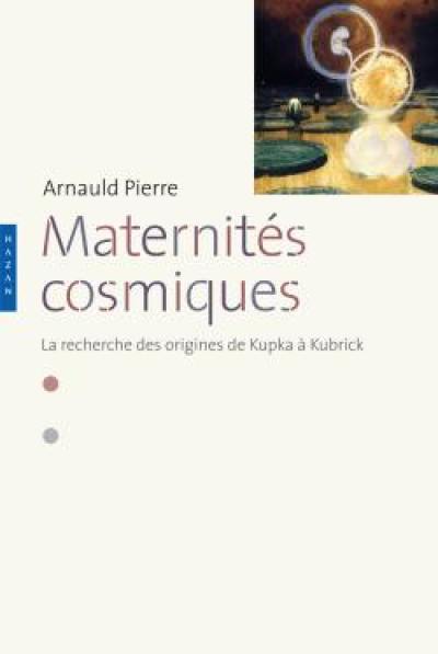 Maternités cosmiques : la recherche des origines de Kupka à Kubrick