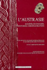 L'Austrasie : sociétés, économies, territoires, christianisation : actes des XXVIes Journées internationales d'archéologie mérovingienne, Nancy 22-25 septembre 2005