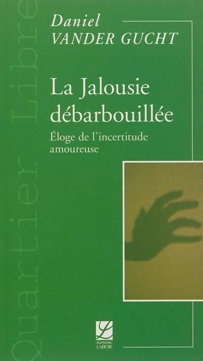 La jalousie débarbouillée : éloge de l'incertitude amoureuse