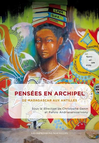 Pensées en archipel : de Madagascar aux Antilles : actes des Rencontres académiques de Tanarive, février 2020