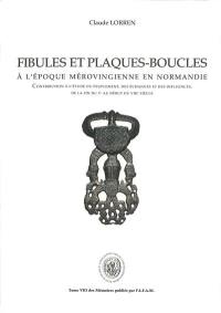 Fibules et plaques-boucles à l'époque mérovingienne en Normandie : contribution à l'étude du peuplement, des échanges et des influences, de la fin du Ve au début du VIIIe siècle