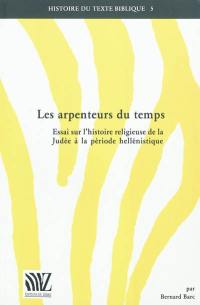 Les arpenteurs du temps : essai sur l'histoire religieuse de la Judée à la période hellénistique