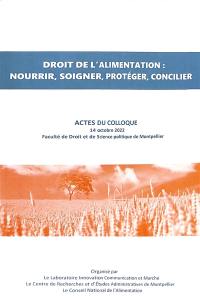 Droit de l'alimentation : nourrir, soigner, protéger, concilier : actes du colloque, 14 octobre 2022, faculté de droit et de science politique de Montpellier