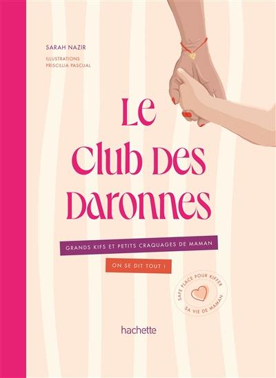 Le club des daronnes : grands kifs et petits craquages de maman, on se dit tout ! : safe place pour kiffer sa vie de maman