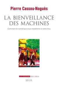 La bienveillance des machines : comment le numérique nous transforme à notre insu