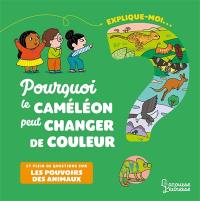 Explique-moi... Pourquoi  le caméléon peut changer de couleur ? : et plein de questions sur les pouvoirs des animaux