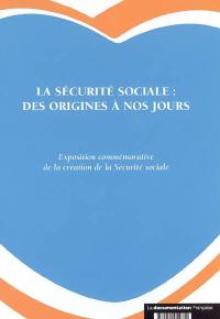 La Sécurité sociale, des origines à nos jours : exposition commémorative de la création de la Sécurité sociale