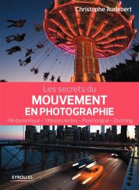 Les secrets du mouvement en photographie : filé dynamique, vitesses lentes, pose longue, zooming