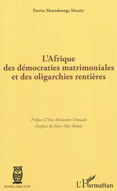 L'Afrique des démocraties matrimoniales et des oligarchies rentières