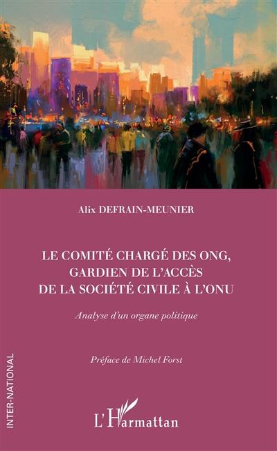 Le comité chargé des ONG, gardien de l'accès de la société civile à l'ONU : analyse d'un organe politique