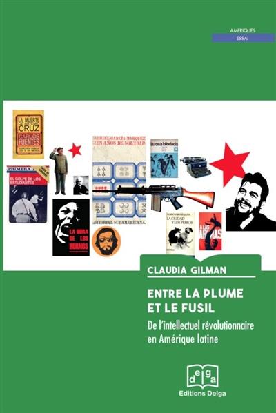 Entre la plume et le fusil : de l'intellectuel révolutionnaire en Amérique latine