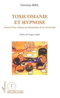 Toxicomanie et hypnose : à partir d'une clinique psychanalytique de la toxicomanie