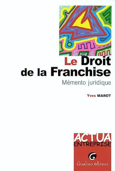 Le droit de la franchise : mémento juridique