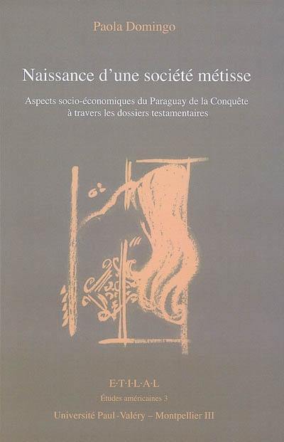 Naissance d'une société métisse : aspects socio-économiques du Paraguay de la conquête à travers les dossiers testamentaires