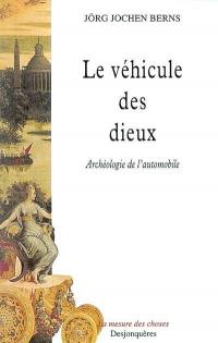 Le véhicule des dieux : archéologie de l'automobile