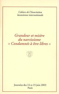 Grandeur et misère du narcissisme : condamnés à être libres : journées des 14 et 15 juin 2003