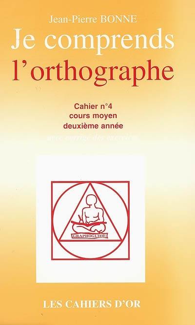 Je comprends l'orthographe : cahier n°4, cours moyen deuxième année : avec corrigé des exercices