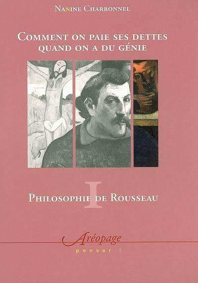 Philosophie de Rousseau. Vol. 1. Comment on paie ses dettes quand on a du génie