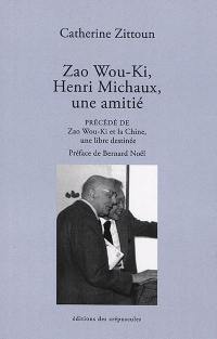 Zao Wou-Ki, Henri Michaux, une amitié. Zao Wou-Ki et la Chine, une libre destinée