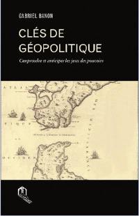 Clés de géopolitique : comprendre et anticiper les jeux des pouvoirs