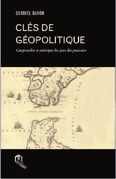 Clés de géopolitique : comprendre et anticiper les jeux des pouvoirs