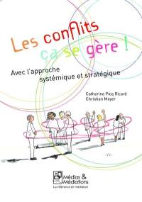 Les conflits ça se gère ! : avec l'approche systémique et stratégique