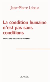 La condition humaine n'est pas sans conditions : entretiens avec Vincent Flamand