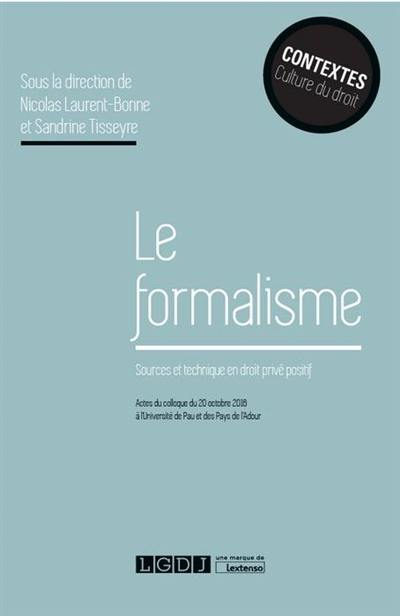 Le formalisme : sources et technique en droit privé positif : actes du colloque du 20 octobre 2016 à l'Université de Pau et des Pays de l'Adour