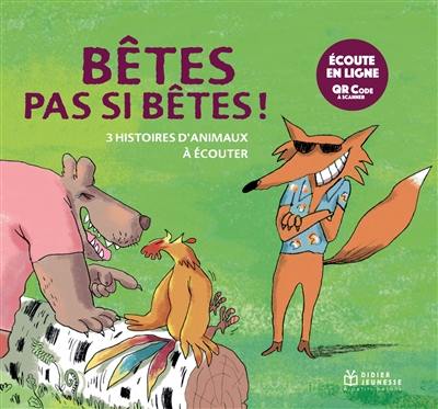 Bêtes pas si bêtes ! : 3 histoires d'animaux à écouter