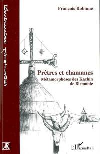 Prêtres et chamanes : métamorphoses des Kachin de Birmanie