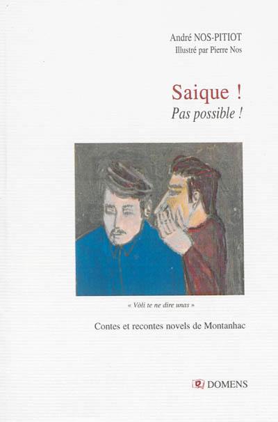 Saique !. Pas possible ! : contes et recontes novels de Montanhac : per los joves e per los vièlhs, mèfi, es pas, de cops, per totas las aurelhas