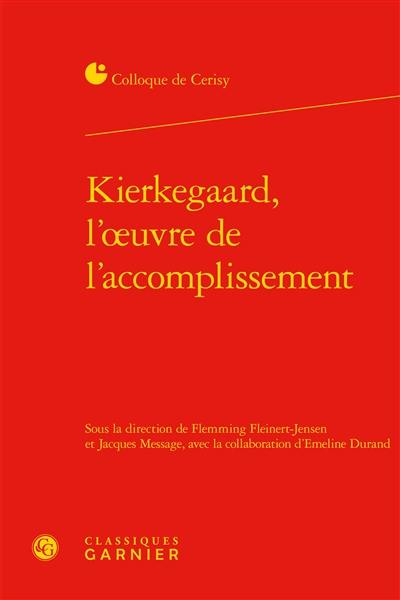 Kierkegaard, l'oeuvre de l'accomplissement : actes du colloque de Cerisy-la-Salle, du 8 au 15 juillet 2013