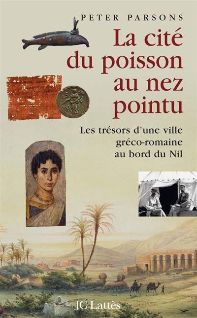 La cité du poisson au nez pointu : les trésors d'une ville gréco-romaine au bord du Nil