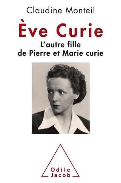 Eve Curie : l'autre fille de Pierre et Marie Curie