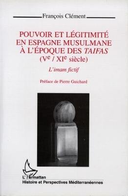 Pouvoir et légitimité en Espagne musulmane à l'époque des taifas (Ve-XIe siècle) : l'imam fictif